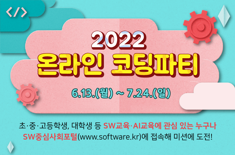 2022 온라인 코딩파티 6.13.(월)~7.24.(일) 초·중·고등학생, 대학생 등 SW교육·AI교육에 관심 있는 누구나 SW중심사회포털(www.software.kr)에 접속해 미션에 도전!